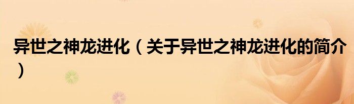 異世之神龍進化（關于異世之神龍進化的簡介）