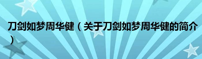 刀劍如夢周華健（關于刀劍如夢周華健的簡介）