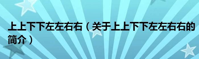 上上下下左左右右（關(guān)于上上下下左左右右的簡(jiǎn)介）