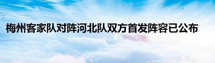 梅州客家隊對陣河北隊雙方首發(fā)陣容已公布