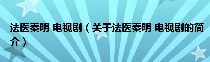 法醫(yī)秦明 電視?。P(guān)于法醫(yī)秦明 電視劇的簡介）