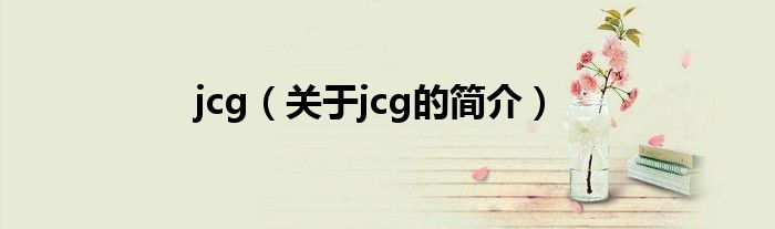 jcg（關于jcg的簡介）