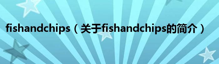fishandchips（關于fishandchips的簡介）