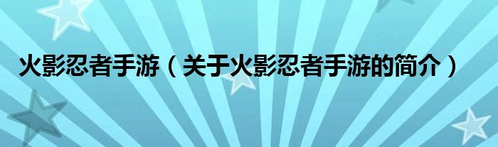 火影忍者手游（關于火影忍者手游的簡介）