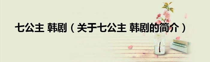 七公主 韓?。P于七公主 韓劇的簡介）