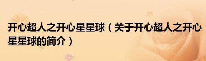 開(kāi)心超人之開(kāi)心星星球（關(guān)于開(kāi)心超人之開(kāi)心星星球的簡(jiǎn)介）