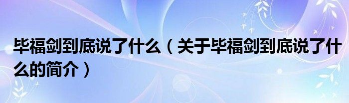 畢福劍到底說了什么（關于畢福劍到底說了什么的簡介）