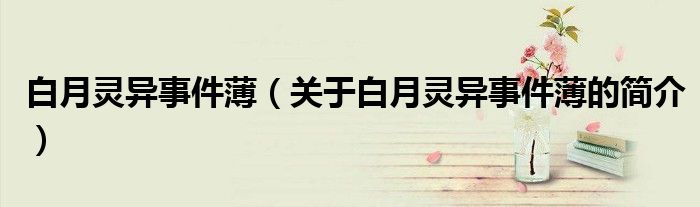 白月靈異事件?。P(guān)于白月靈異事件薄的簡介）