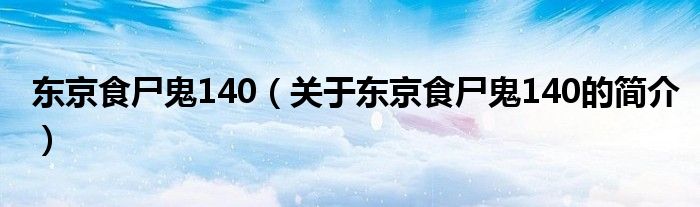 東京食尸鬼140（關(guān)于東京食尸鬼140的簡(jiǎn)介）