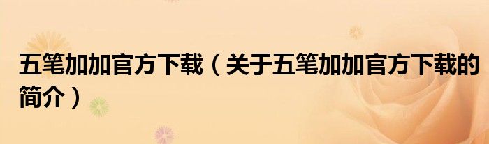 五筆加加官方下載（關于五筆加加官方下載的簡介）