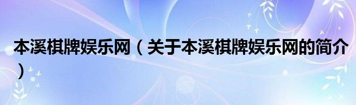 本溪棋牌娛樂網(wǎng)（關于本溪棋牌娛樂網(wǎng)的簡介）