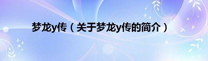 夢龍y傳（關于夢龍y傳的簡介）
