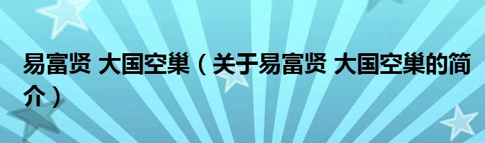 易富賢 大國空巢（關(guān)于易富賢 大國空巢的簡(jiǎn)介）