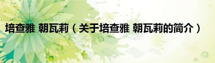 培查雅 朝瓦莉（關(guān)于培查雅 朝瓦莉的簡介）